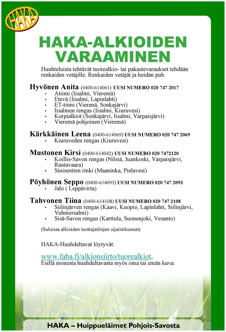 Kiuruvesi) Korpialkiot (Sonkajärvi, Iisalmi, Varpaisjärvi) Vieremä pohjoinen (Vieremä) Kärkkäinen Leena (0400-614069) UUSI NUMERO 020 747 2069 Kiuruveden rengas (Kiuruvesi) Mustonen Kirsi