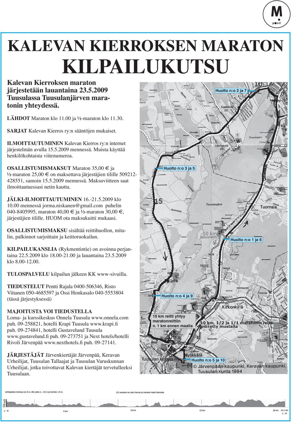 Muista käyttää henkilökohtaista viitenumeroa. OSALLISTUMISMAKSUT Maraton 35,00 ja ½-maraton 25,00 on maksettava järjestäjien tilille 509212428551, samoin 15.5.2009 mennessä.