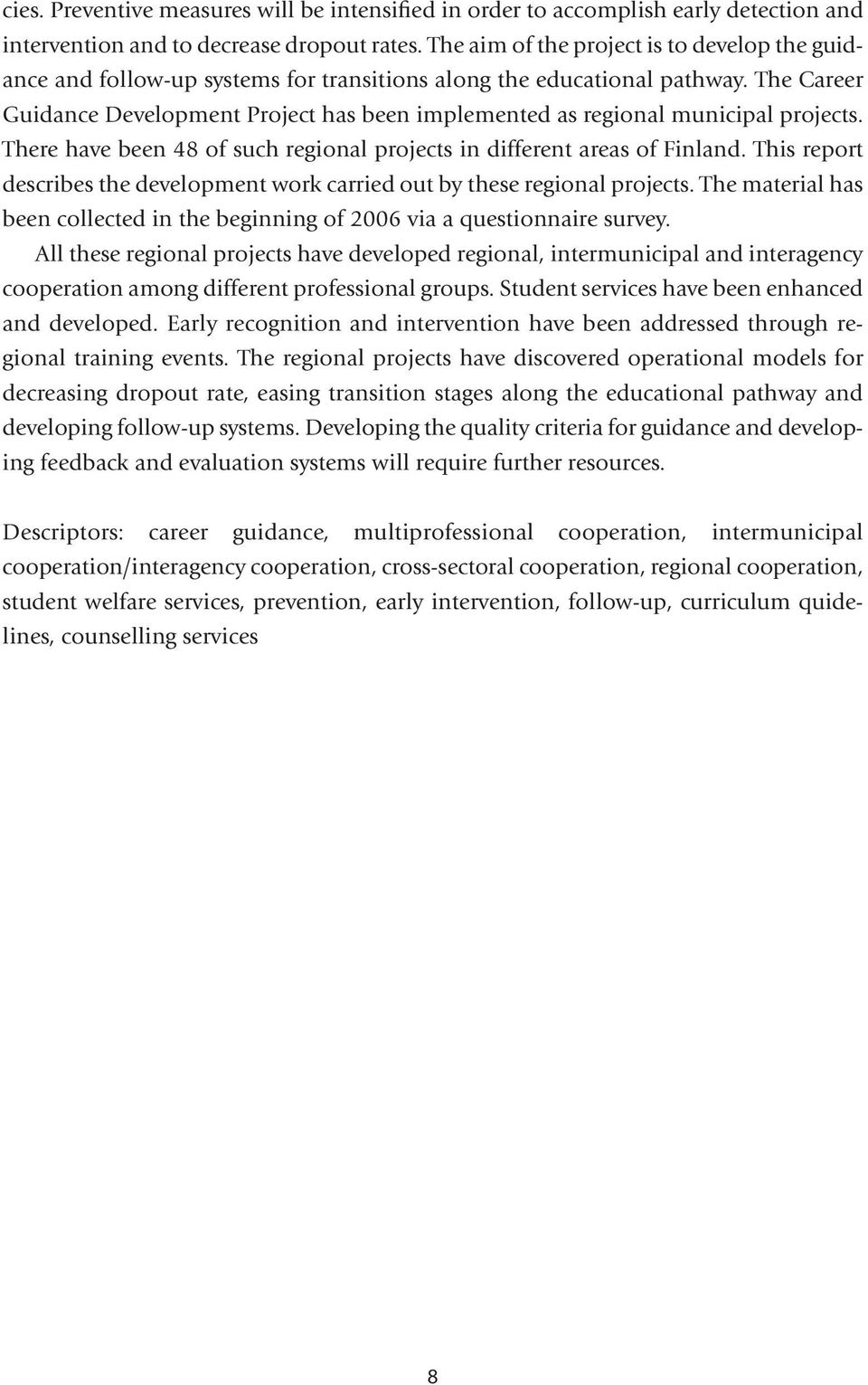 The Career Guidance Development Project has been implemented as regional municipal projects. There have been 48 of such regional projects in different areas of Finland.