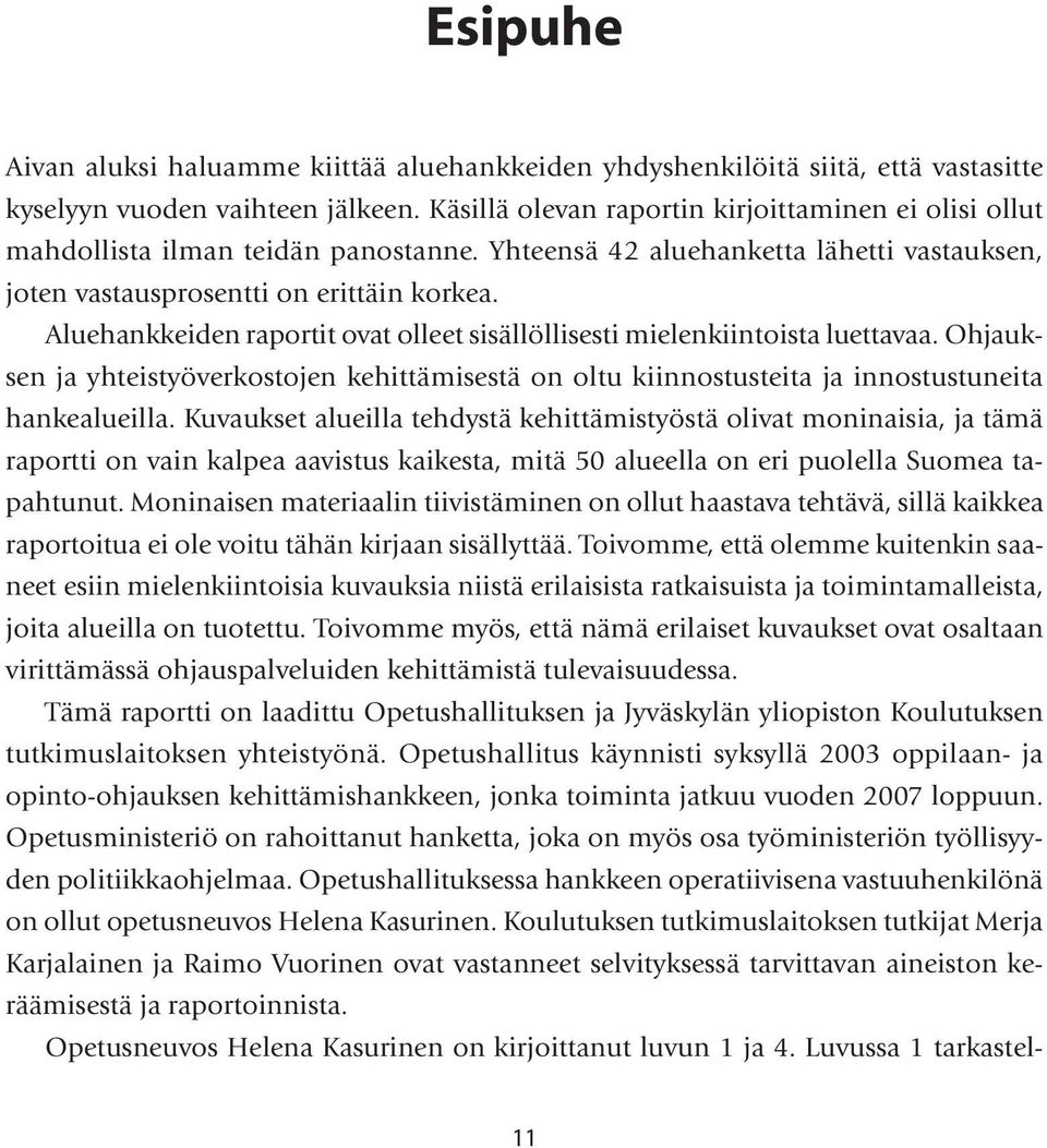 Aluehankkeiden raportit ovat olleet sisällöllisesti mielenkiintoista luettavaa. Ohjauksen ja yhteistyöverkostojen kehittämisestä on oltu kiinnostusteita ja innostustuneita hankealueilla.