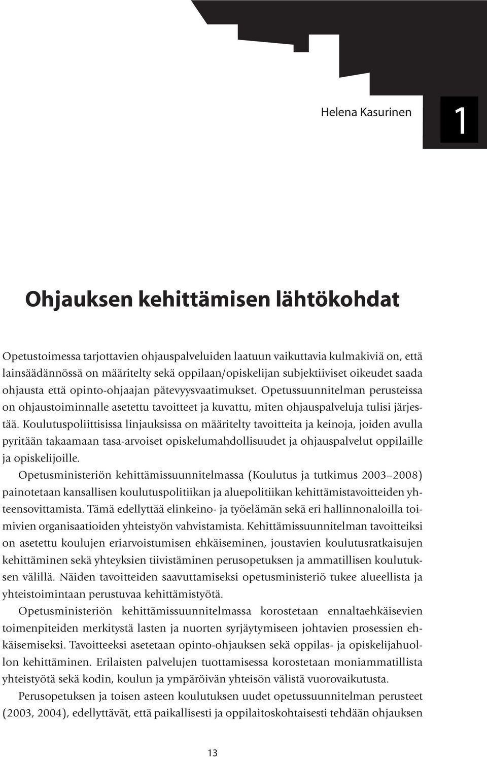 Opetussuunnitelman perusteissa on ohjaustoiminnalle asetettu tavoitteet ja kuvattu, miten ohjauspalveluja tulisi järjestää.