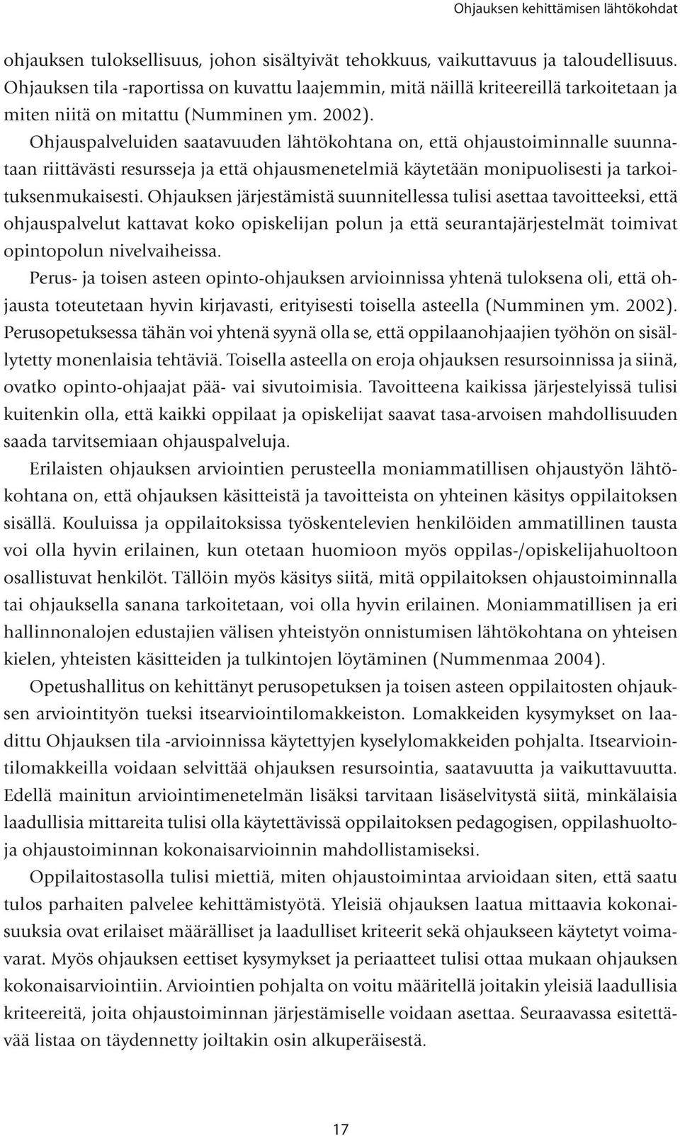 Ohjauspalveluiden saatavuuden lähtökohtana on, että ohjaustoiminnalle suunnataan riittävästi resursseja ja että ohjausmenetelmiä käytetään monipuolisesti ja tarkoituksenmukaisesti.