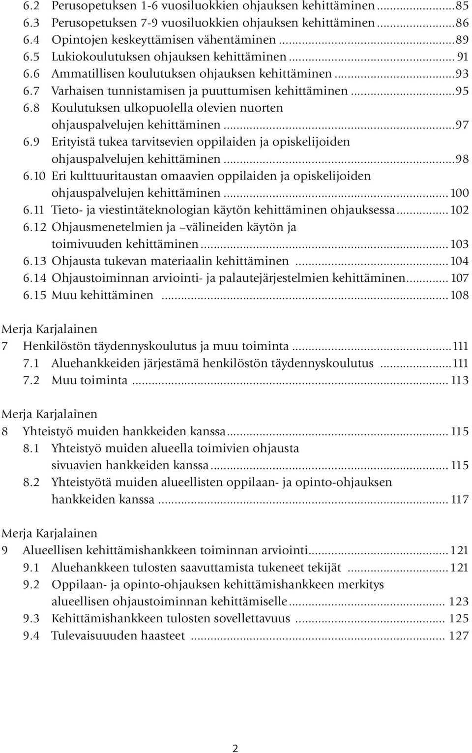 8 Koulutuksen ulkopuolella olevien nuorten ohjauspalvelujen kehittäminen...97 6.9 Erityistä tukea tarvitsevien oppilaiden ja opiskelijoiden ohjauspalvelujen kehittäminen...98 6.