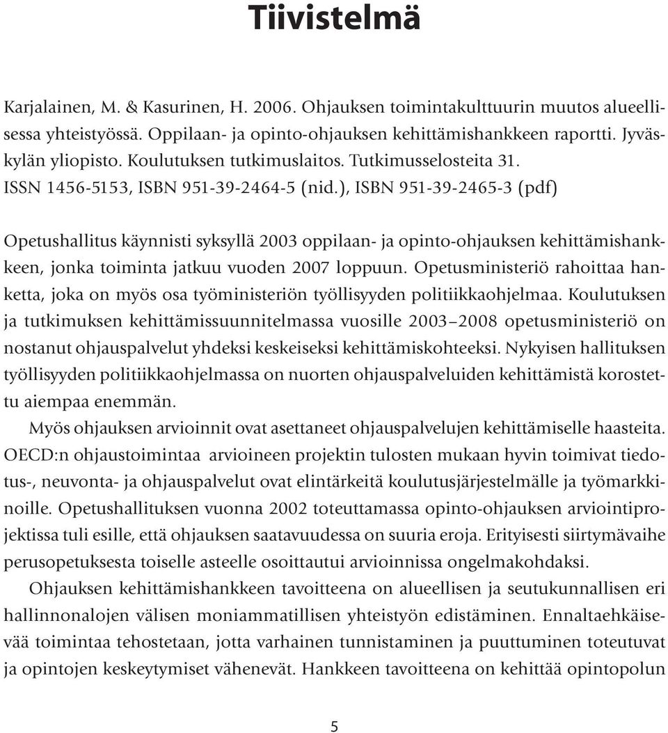 ), ISBN 951-39-2465-3 (pdf) Opetushallitus käynnisti syksyllä 2003 oppilaan- ja opinto-ohjauksen kehittämishankkeen, jonka toiminta jatkuu vuoden 2007 loppuun.