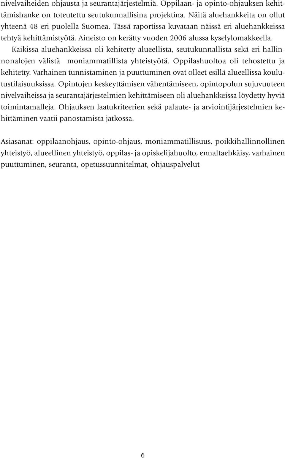 Kaikissa aluehankkeissa oli kehitetty alueellista, seutukunnallista sekä eri hallinnonalojen välistä moniammatillista yhteistyötä. Oppilashuoltoa oli tehostettu ja kehitetty.