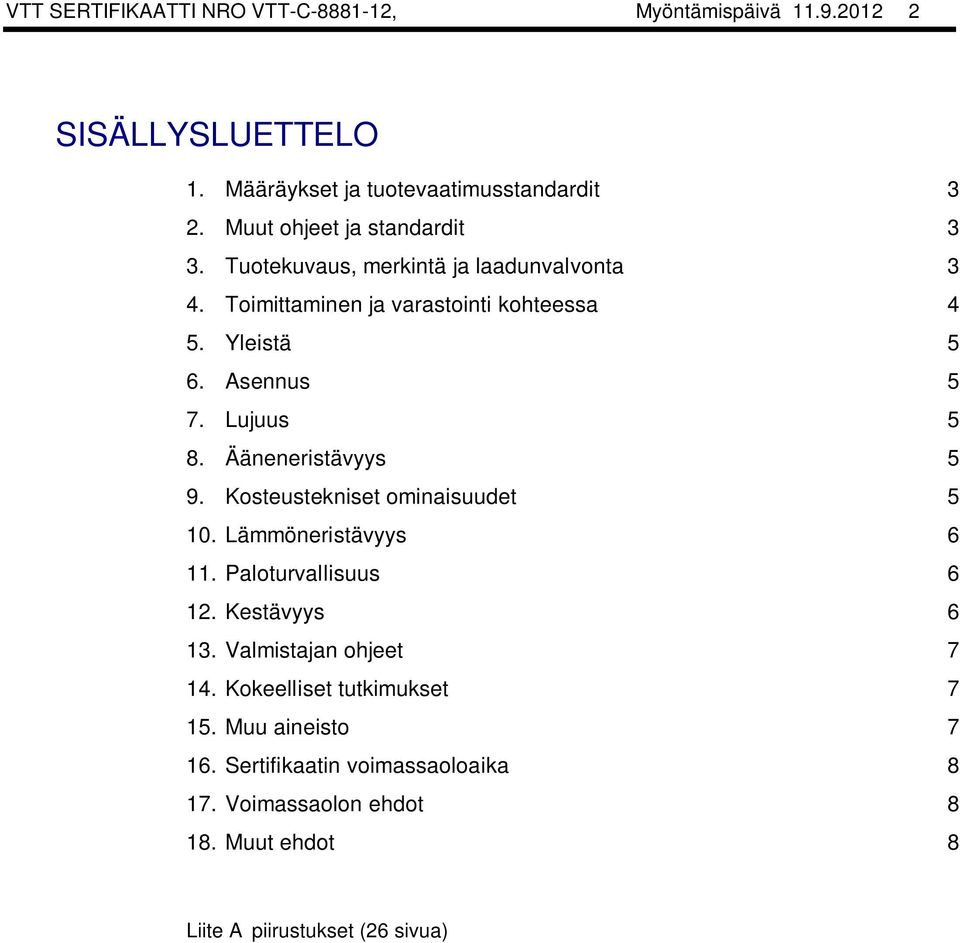 Lujuus 5 8. Ääneneristävyys 5 9. Kosteustekniset ominaisuudet 5 10. Lämmöneristävyys 6 11. Paloturvallisuus 6 12. Kestävyys 6 13.