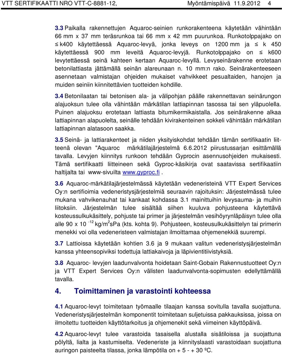 Runkotolppajako on k600 levytettäessä seinä kahteen kertaan Aquaroc-levyllä. Levyseinärakenne erotetaan betonilattiasta jättämällä seinän alareunaan n. 10 mm:n rako.