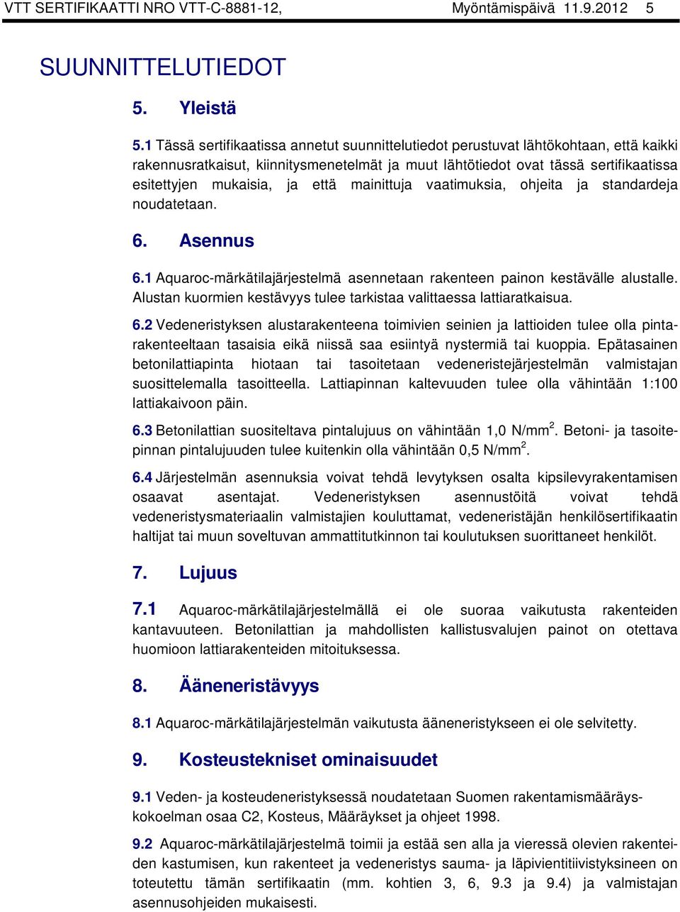 että mainittuja vaatimuksia, ohjeita ja standardeja noudatetaan. 6. Asennus 6.1 Aquaroc-märkätilajärjestelmä asennetaan rakenteen painon kestävälle alustalle.