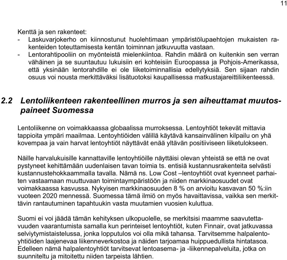 Rahdin määrä on kuitenkin sen verran vähäinen ja se suuntautuu lukuisiin eri kohteisiin Euroopassa ja Pohjois-Amerikassa, että yksinään lentorahdille ei ole liiketoiminnallisia edellytyksiä.