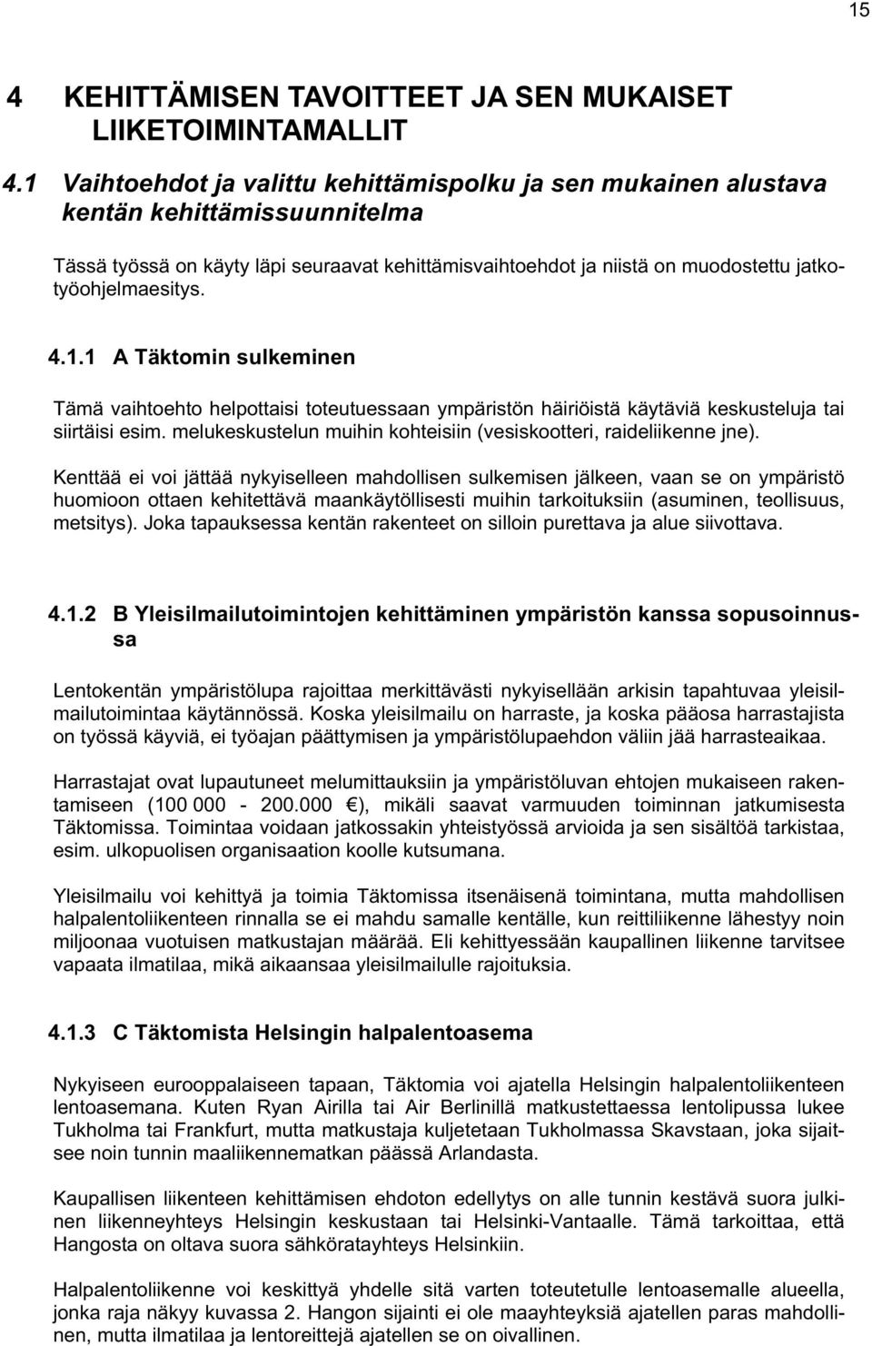 jatkotyöohjelmaesitys. 4.1.1 A Täktomin sulkeminen Tämä vaihtoehto helpottaisi toteutuessaan ympäristön häiriöistä käytäviä keskusteluja tai siirtäisi esim.