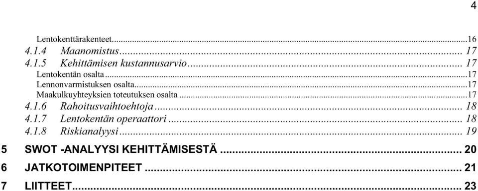 ..17 Maakulkuyhteyksien toteutuksen osalta...17 4.1.6 Rahoitusvaihtoehtoja... 18 4.1.7 Lentokentän operaattori.