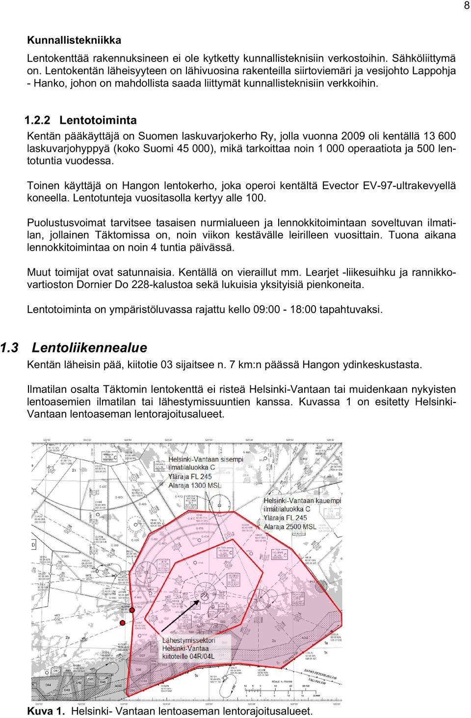 2 Lentotoiminta Kentän pääkäyttäjä on Suomen laskuvarjokerho Ry, jolla vuonna 2009 oli kentällä 13 600 laskuvarjohyppyä (koko Suomi 45 000), mikä tarkoittaa noin 1 000 operaatiota ja 500 lentotuntia