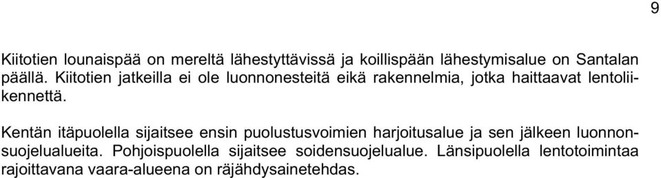 Kentän itäpuolella sijaitsee ensin puolustusvoimien harjoitusalue ja sen jälkeen luonnonsuojelualueita.