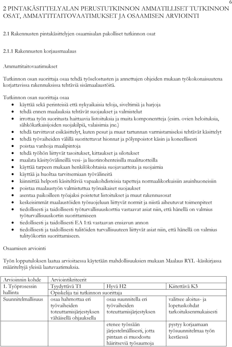 1 Rakennusten korjausmaalaus Ammattitaitovaatimukset Tutkinnon osan suorittaja osaa tehdä työselostusten ja annettujen ohjeiden mukaan työkokonaisuutena korjattavissa rakennuksissa tehtäviä