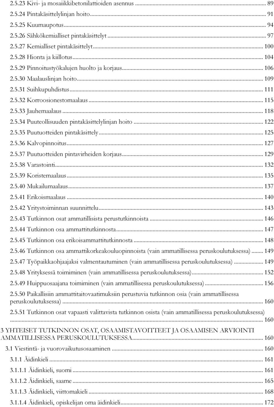 .. 118 2.5.34 Puuteollisuuden pintakäsittelylinjan hoito... 122 2.5.35 Puutuotteiden pintakäsittely... 125 2.5.36 Kalvopinnoitus... 127 2.5.37 Puutuotteiden pintavirheiden korjaus... 129 2.5.38 Varastointi.