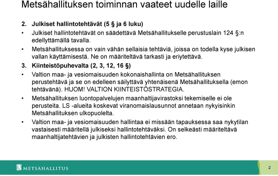 Kiinteistöpuhevalta (2, 3, 12, 16 ) Valtion maa- ja vesiomaisuuden kokonaishallinta on Metsähallituksen perustehtävä ja se on edelleen säilyttävä yhtenäisenä Metsähallituksella (emon tehtävänä). HUOM!