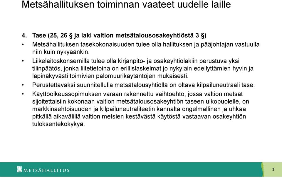 Liikelaitoskonsernilla tulee olla kirjanpito- ja osakeyhtiölakiin perustuva yksi tilinpäätös, jonka liitetietoina on erillislaskelmat jo nykylain edellyttämien hyvin ja läpinäkyvästi toimivien