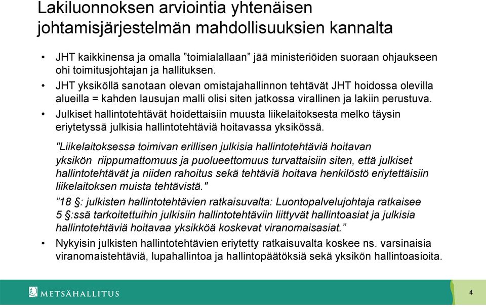 Julkiset hallintotehtävät hoidettaisiin muusta liikelaitoksesta melko täysin eriytetyssä julkisia hallintotehtäviä hoitavassa yksikössä.