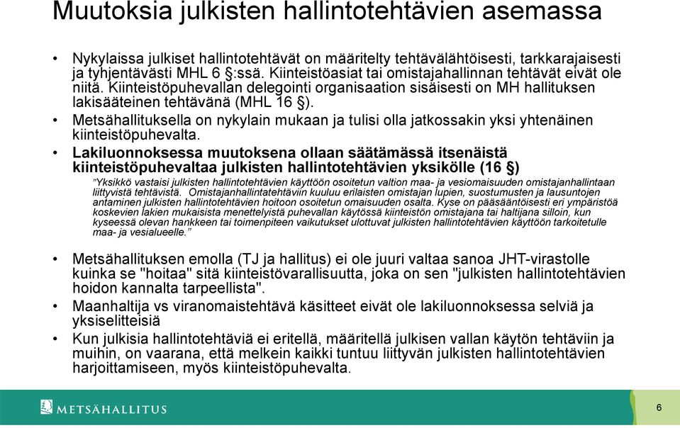 Metsähallituksella on nykylain mukaan ja tulisi olla jatkossakin yksi yhtenäinen kiinteistöpuhevalta.