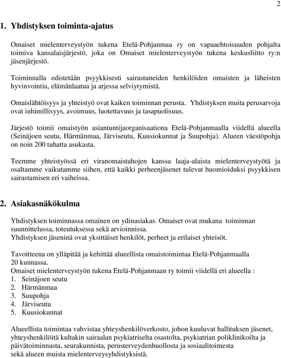 Omaislähtöisyys ja yhteistyö ovat kaiken toiminnan perusta. Yhdistyksen muita perusarvoja ovat inhimillisyys, avoimuus, luotettavuus ja tasapuolisuus.