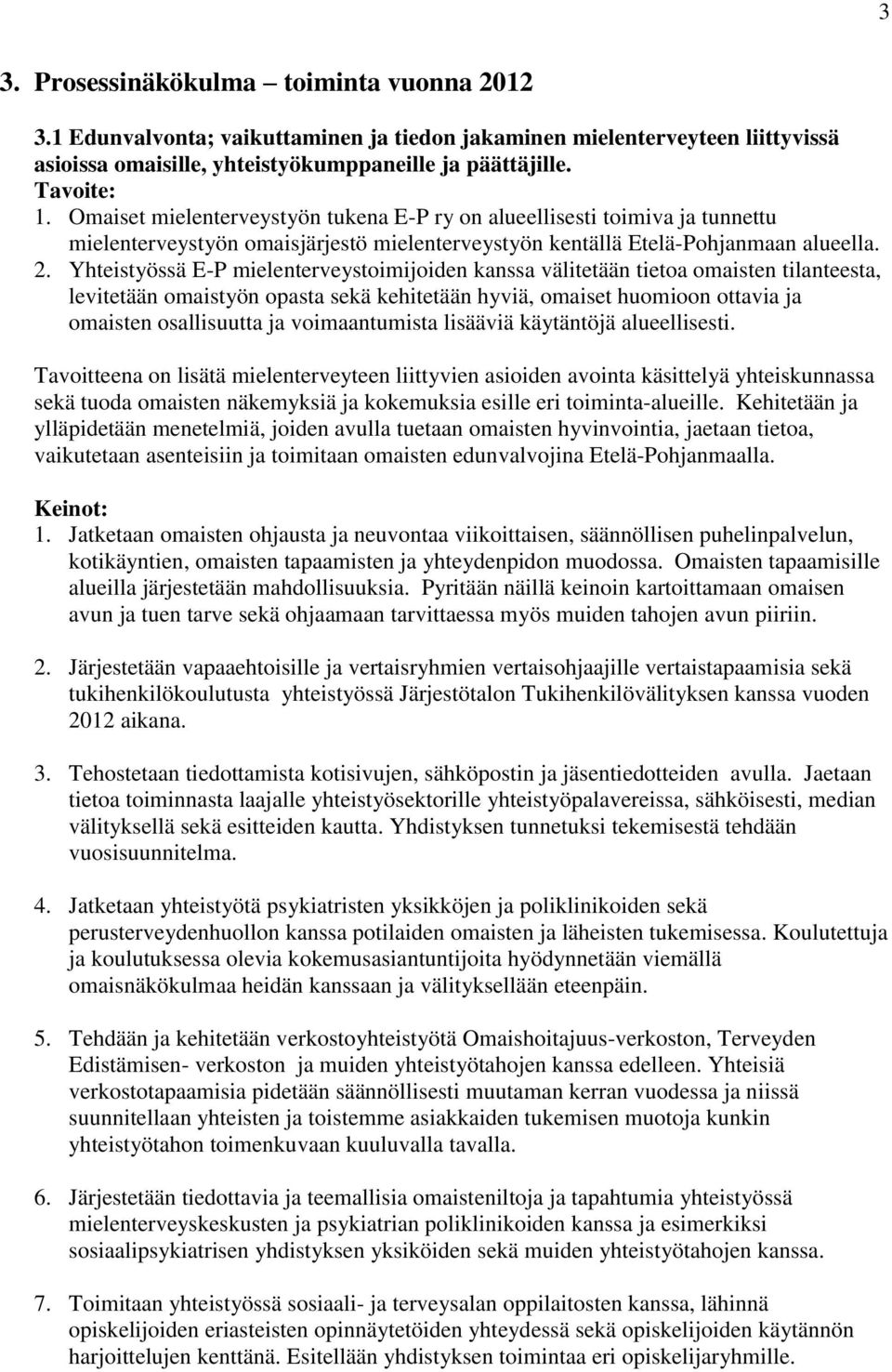 Yhteistyössä E-P mielenterveystoimijoiden kanssa välitetään tietoa omaisten tilanteesta, levitetään omaistyön opasta sekä kehitetään hyviä, omaiset huomioon ottavia ja omaisten osallisuutta ja