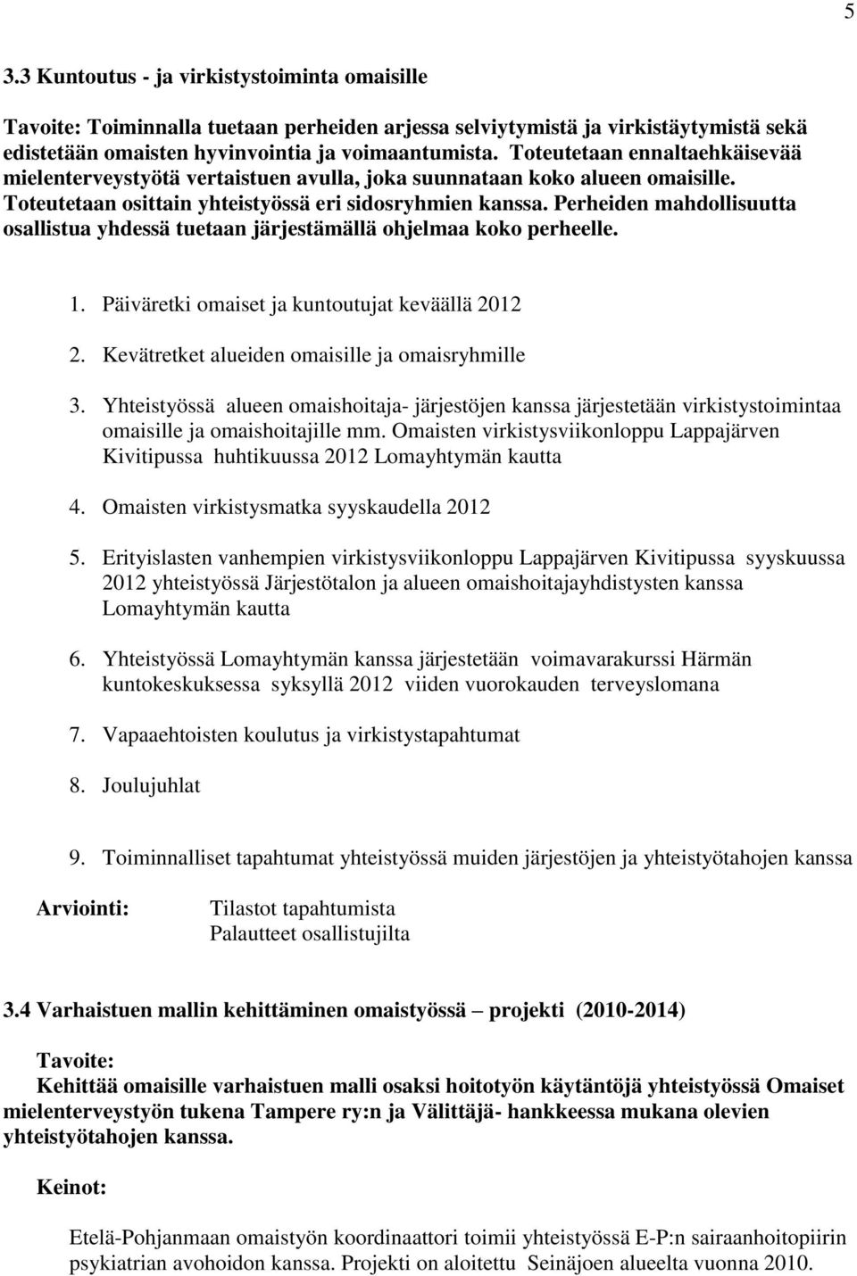 Perheiden mahdollisuutta osallistua yhdessä tuetaan järjestämällä ohjelmaa koko perheelle. 1. Päiväretki omaiset ja kuntoutujat keväällä 2012 2. Kevätretket alueiden omaisille ja omaisryhmille 3.