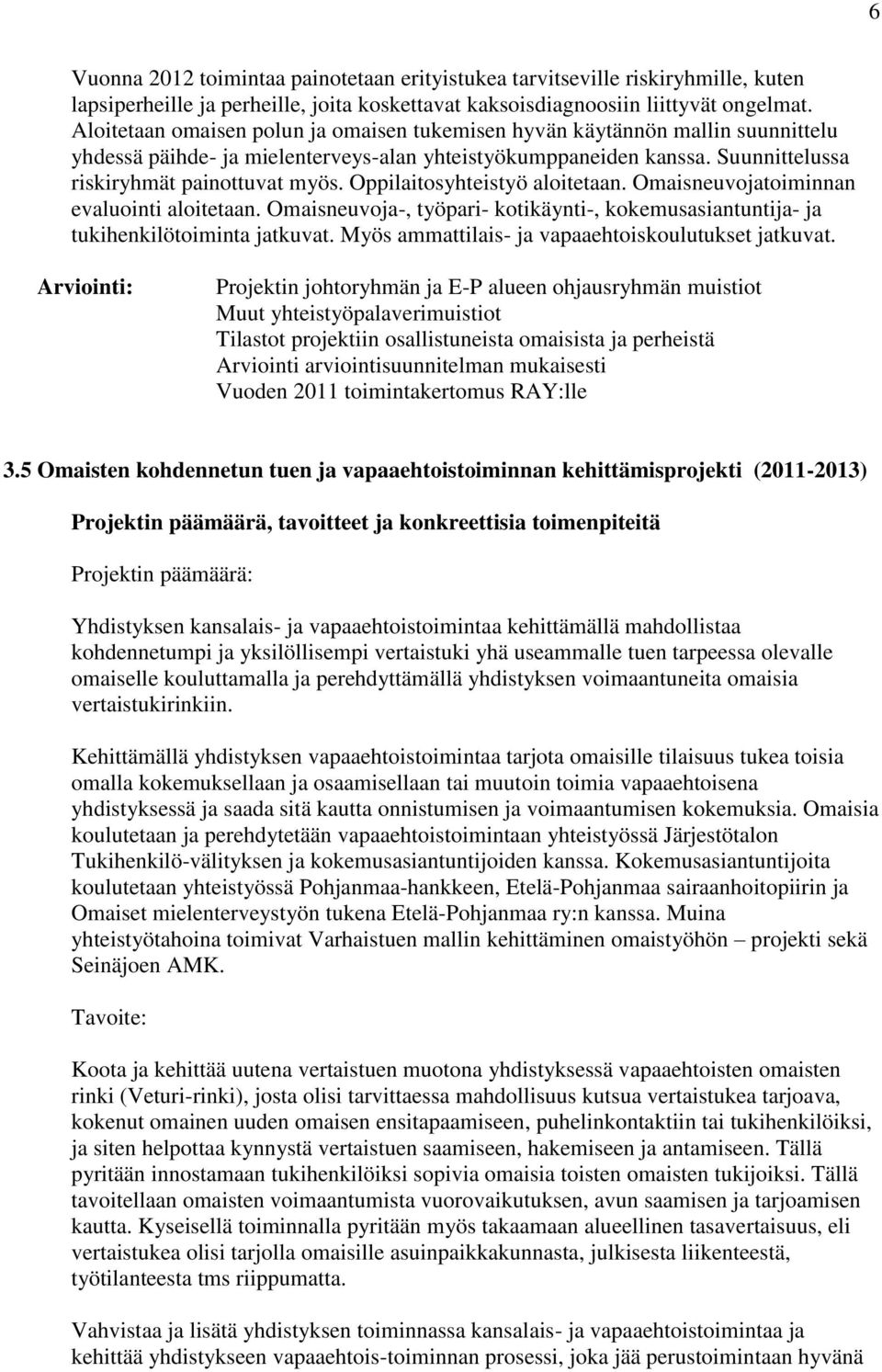 Oppilaitosyhteistyö aloitetaan. Omaisneuvojatoiminnan evaluointi aloitetaan. Omaisneuvoja-, työpari- kotikäynti-, kokemusasiantuntija- ja tukihenkilötoiminta jatkuvat.