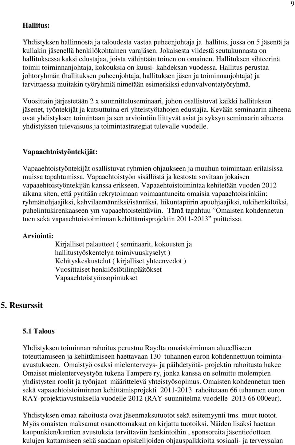 Hallitus perustaa johtoryhmän (hallituksen puheenjohtaja, hallituksen jäsen ja toiminnanjohtaja) ja tarvittaessa muitakin työryhmiä nimetään esimerkiksi edunvalvontatyöryhmä.