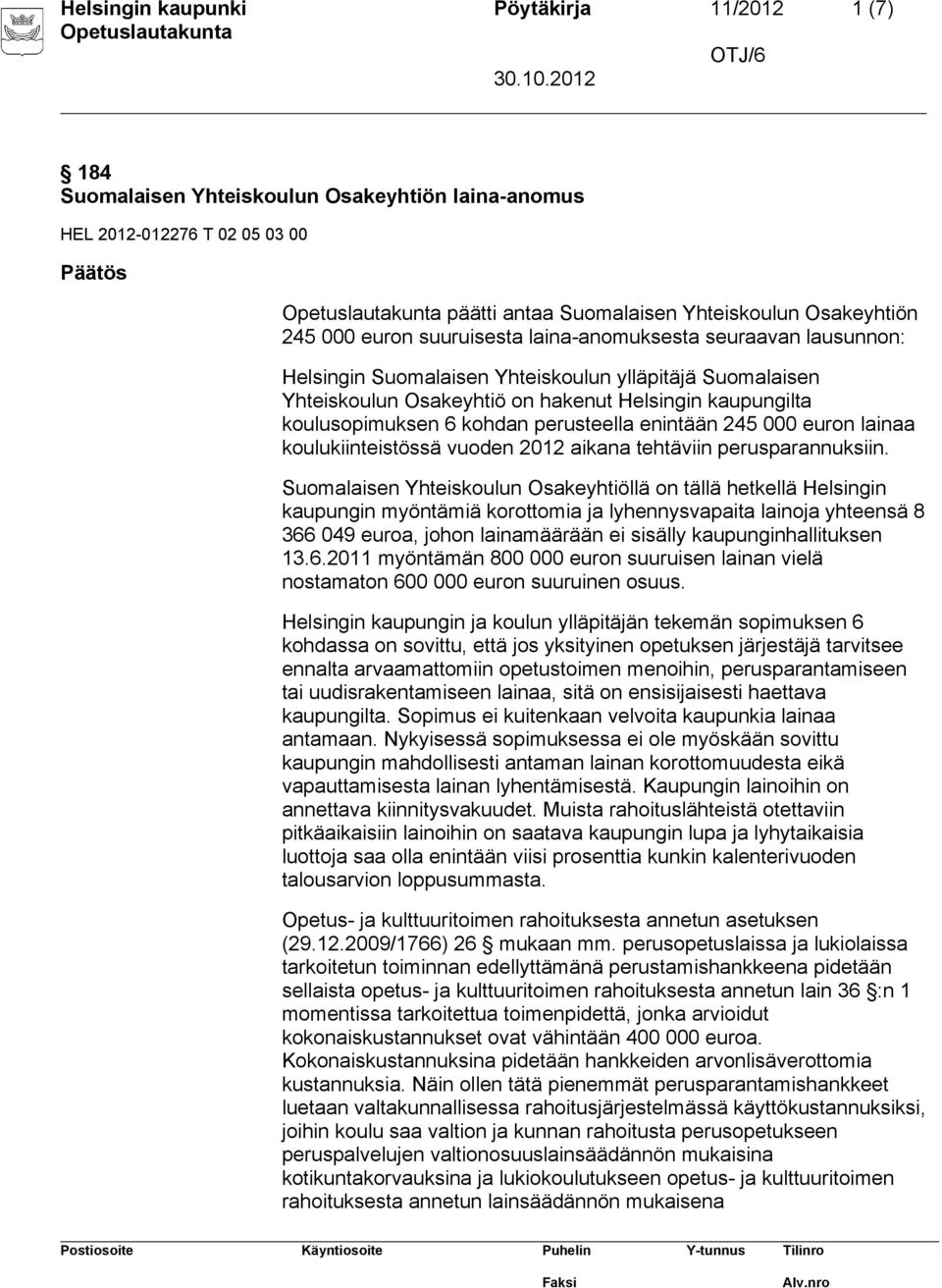 perusteella enintään 245 000 euron lainaa koulukiinteistössä vuoden 2012 aikana tehtäviin perusparannuksiin.