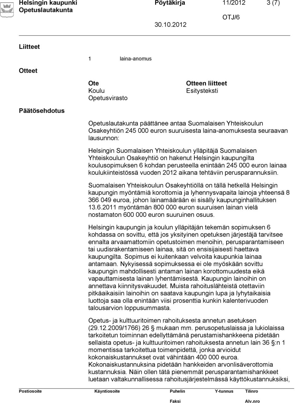 kohdan perusteella enintään 245 000 euron lainaa koulukiinteistössä vuoden 2012 aikana tehtäviin perusparannuksiin.