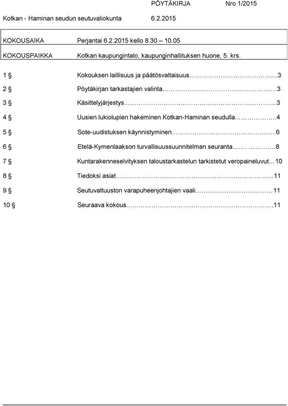 ...3 3 Käsittelyjärjestys...3 4 Uusien lukiolupien hakeminen Kotkan-Haminan seudulla..4 5 Sote-uudistuksen käynnistyminen.