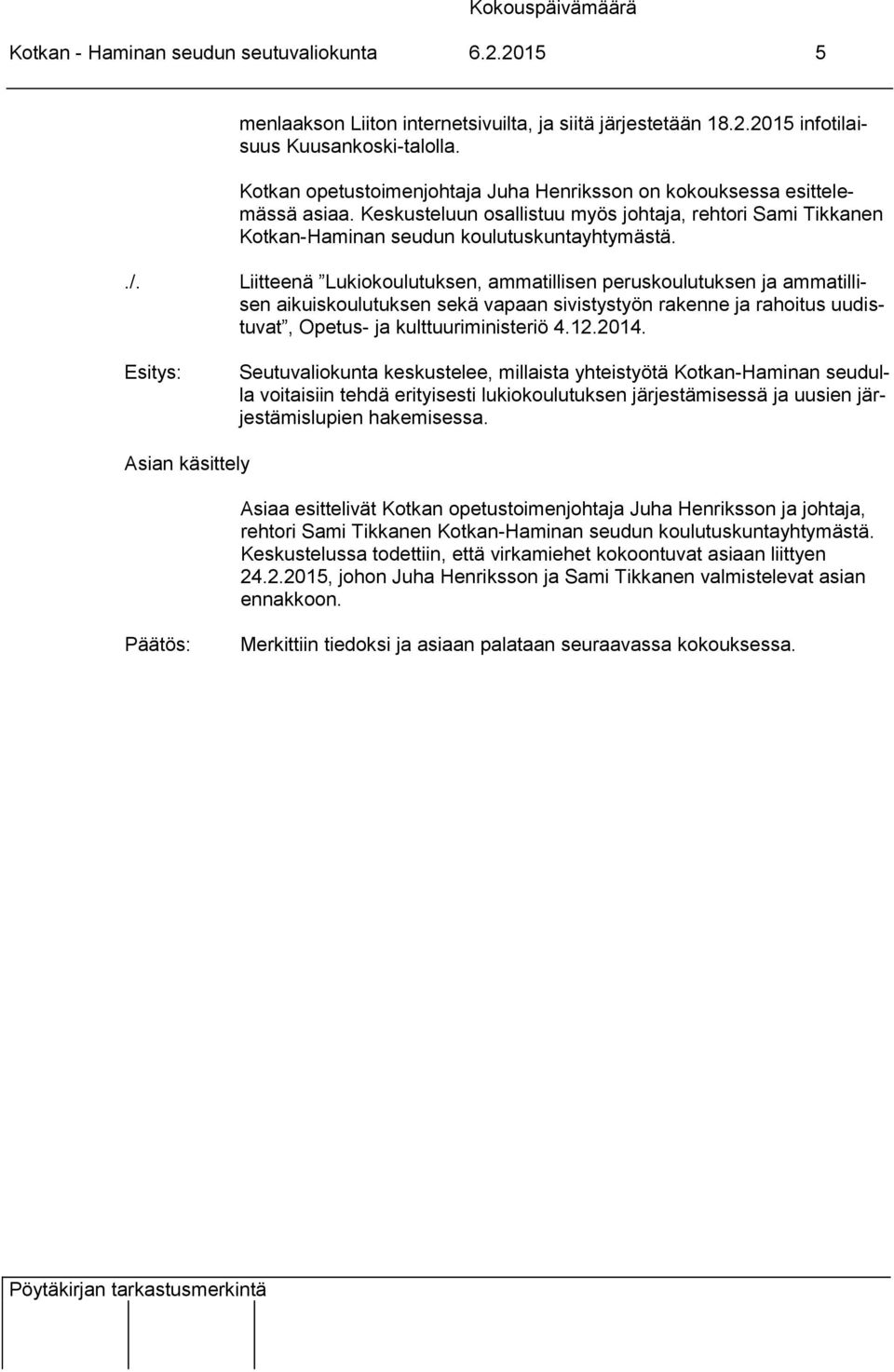 Liitteenä Lukiokoulutuksen, ammatillisen peruskoulutuksen ja ammatillisen aikuiskoulutuksen sekä vapaan sivistystyön rakenne ja rahoitus uudistuvat, Opetus- ja kulttuuriministeriö 4.12.2014.