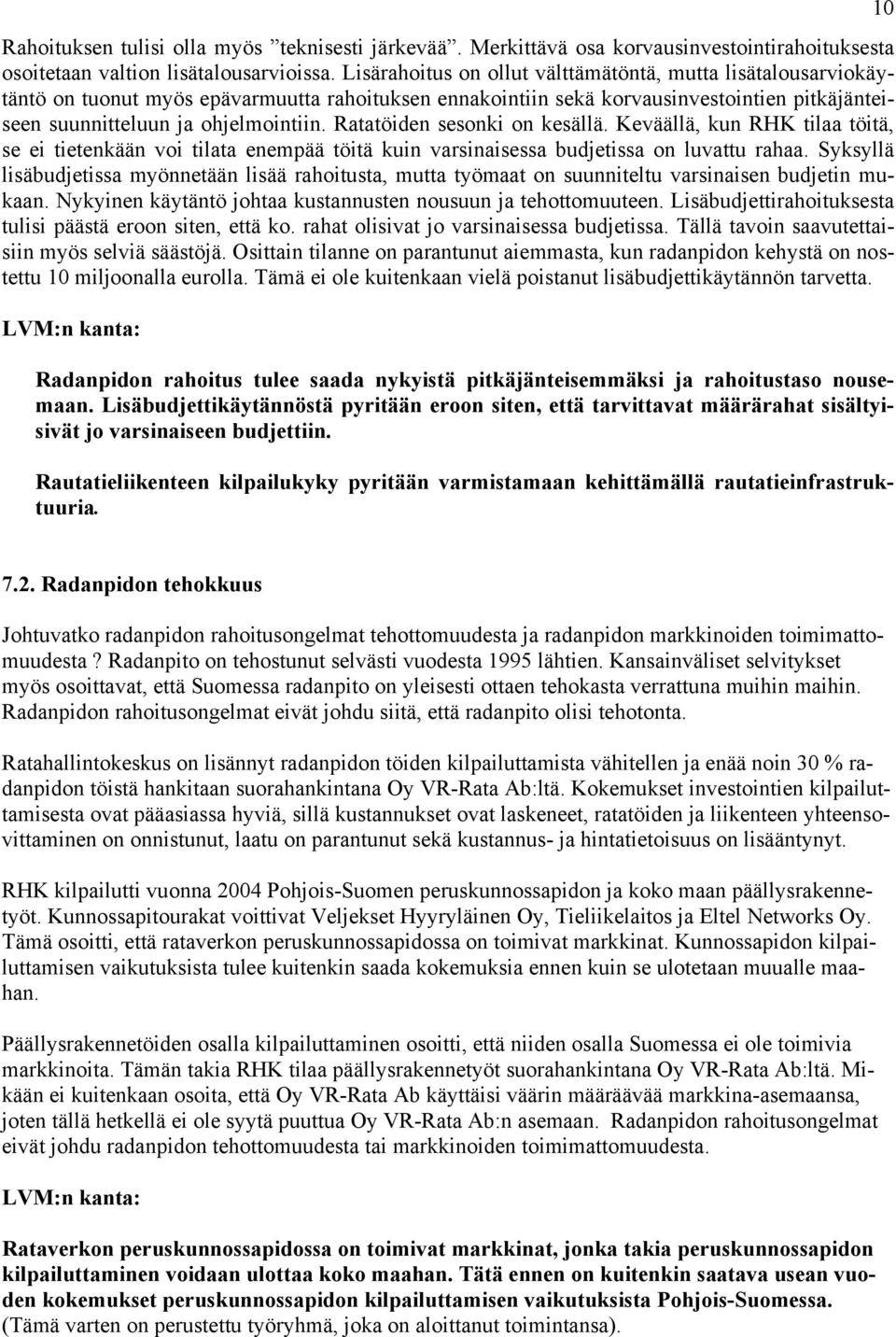 Ratatöiden sesonki on kesällä. Keväällä, kun RHK tilaa töitä, se ei tietenkään voi tilata enempää töitä kuin varsinaisessa budjetissa on luvattu rahaa.