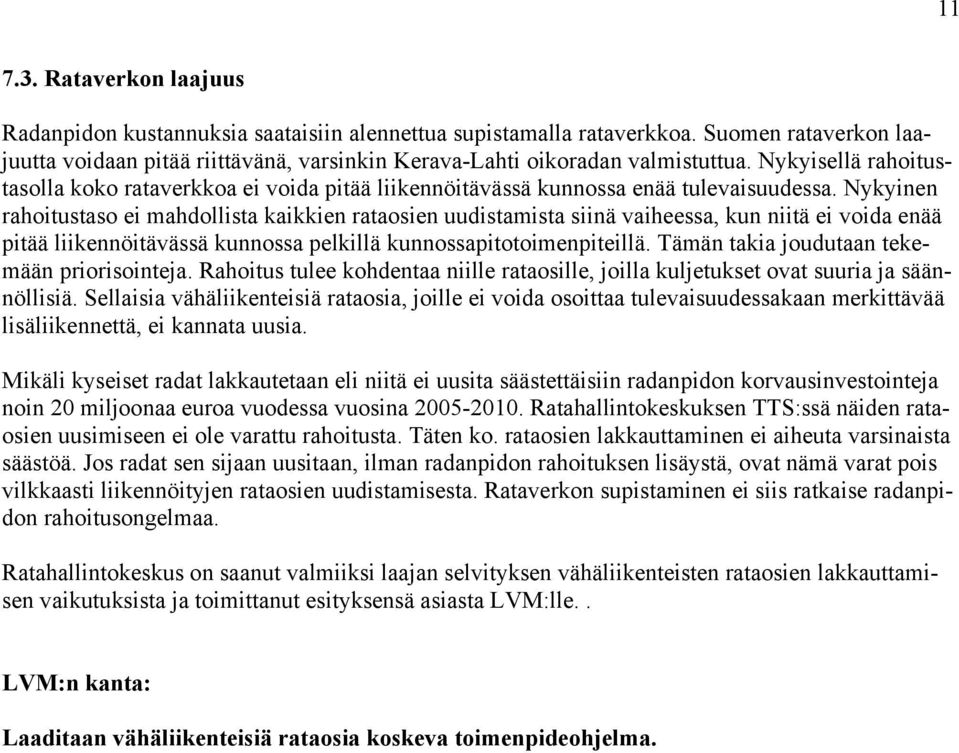 Nykyinen rahoitustaso ei mahdollista kaikkien rataosien uudistamista siinä vaiheessa, kun niitä ei voida enää pitää liikennöitävässä kunnossa pelkillä kunnossapitotoimenpiteillä.