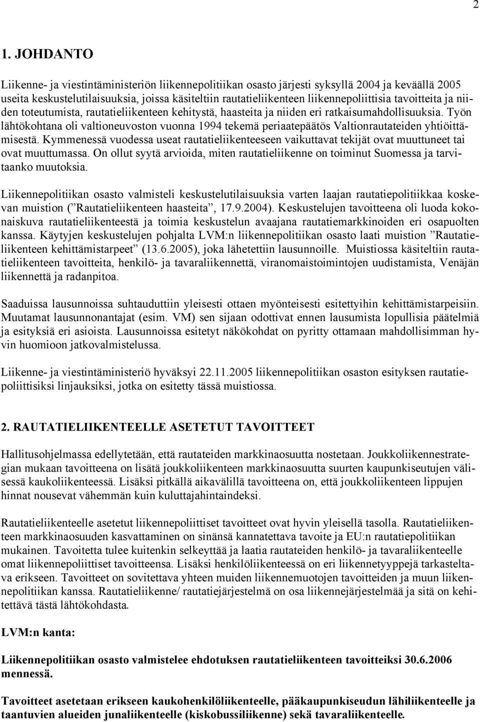 Työn lähtökohtana oli valtioneuvoston vuonna 1994 tekemä periaatepäätös Valtionrautateiden yhtiöittämisestä.