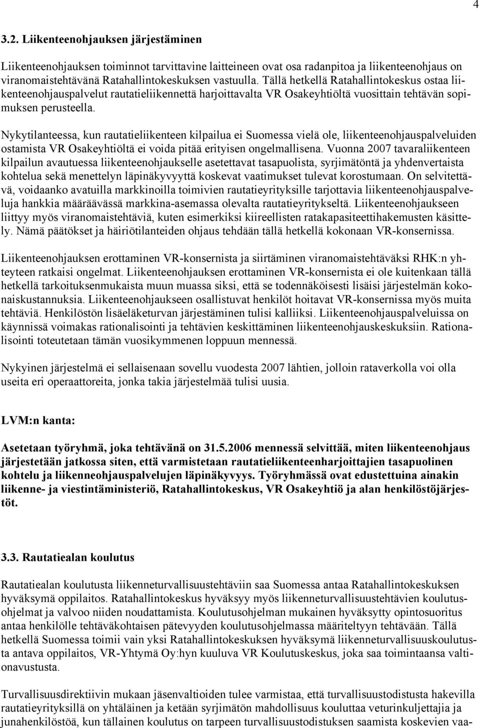 Nykytilanteessa, kun rautatieliikenteen kilpailua ei Suomessa vielä ole, liikenteenohjauspalveluiden ostamista VR Osakeyhtiöltä ei voida pitää erityisen ongelmallisena.