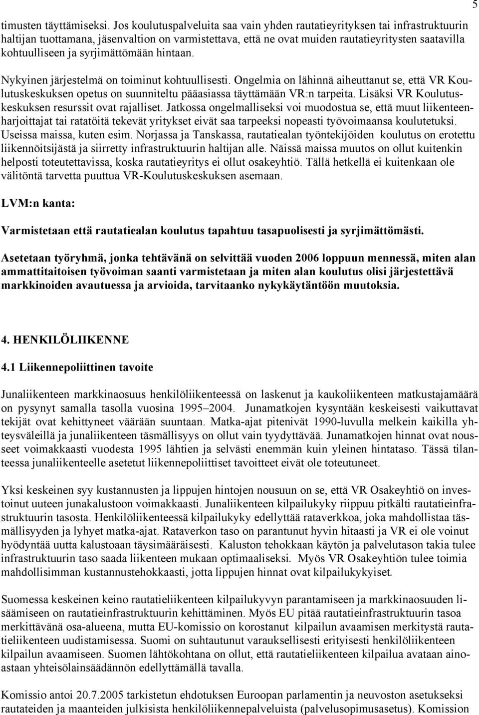 syrjimättömään hintaan. Nykyinen järjestelmä on toiminut kohtuullisesti. Ongelmia on lähinnä aiheuttanut se, että VR Koulutuskeskuksen opetus on suunniteltu pääasiassa täyttämään VR:n tarpeita.