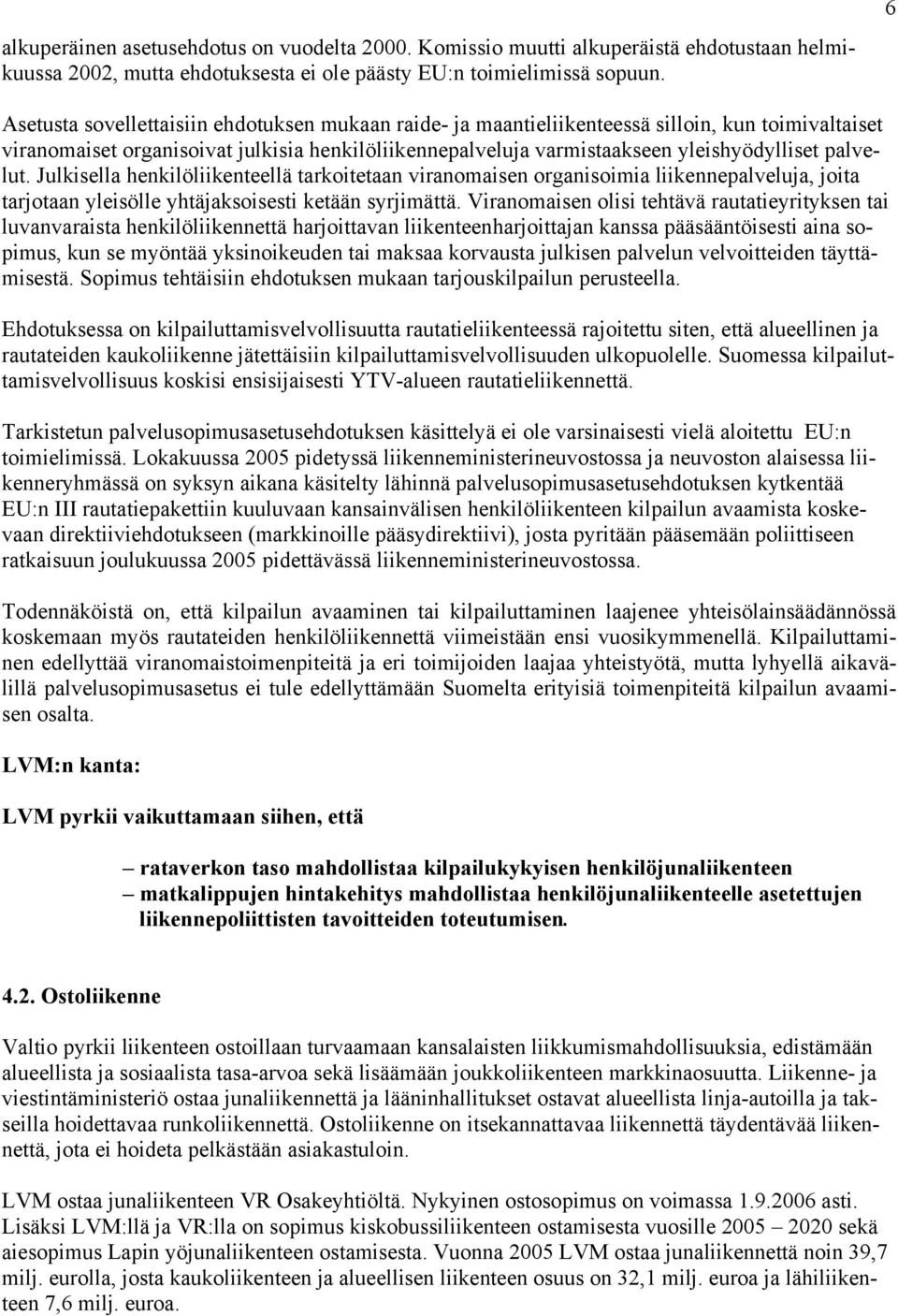 palvelut. Julkisella henkilöliikenteellä tarkoitetaan viranomaisen organisoimia liikennepalveluja, joita tarjotaan yleisölle yhtäjaksoisesti ketään syrjimättä.