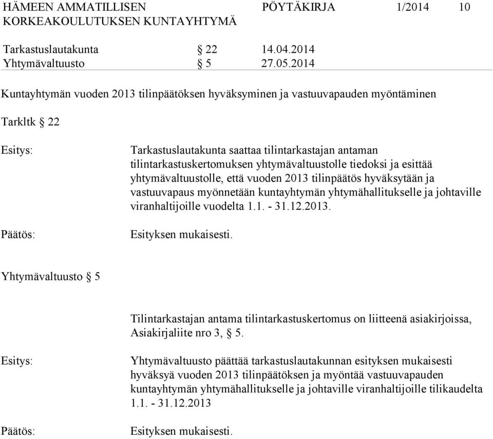 tiedoksi ja esittää yhtymävaltuustolle, että vuoden 2013 tilinpäätös hyväksytään ja vastuuvapaus myönnetään kuntayhtymän yhtymähallitukselle ja johtaville viranhaltijoille vuodelta 1.1. - 31.12.2013. Esityksen mukaisesti.