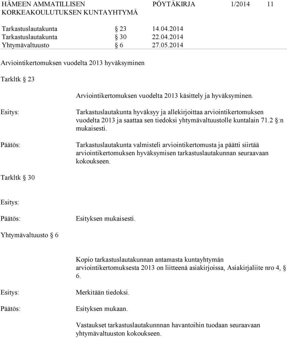 Tarkastuslautakunta hyväksyy ja allekirjoittaa arviointikertomuksen vuodelta 2013 ja saattaa sen tiedoksi yhtymävaltuustolle kuntalain 71.2 :n mukaisesti.