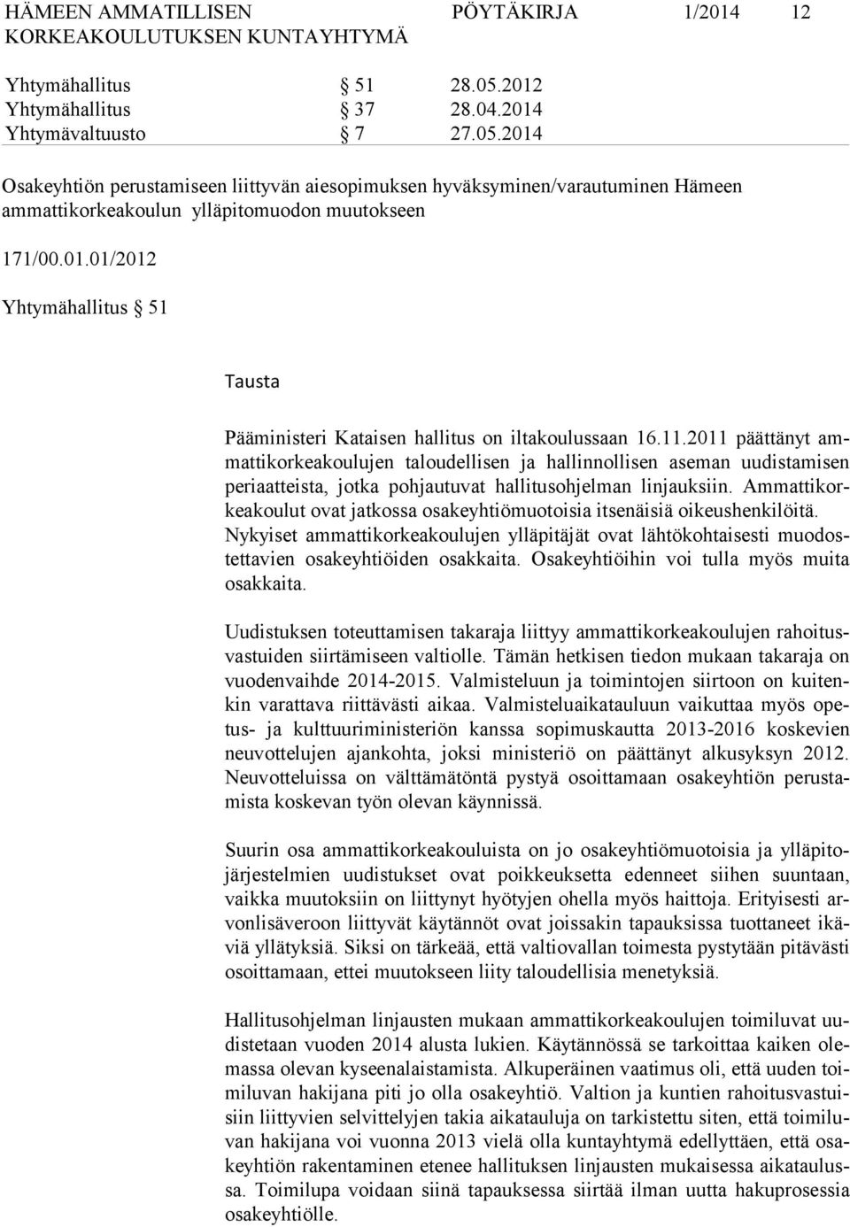 2011 päättänyt ammat ti kor kea kou lu jen taloudellisen ja hallinnollisen aseman uudistamisen pe ri aat teis ta, jotka pohjautuvat hallitusohjelman linjauksiin.