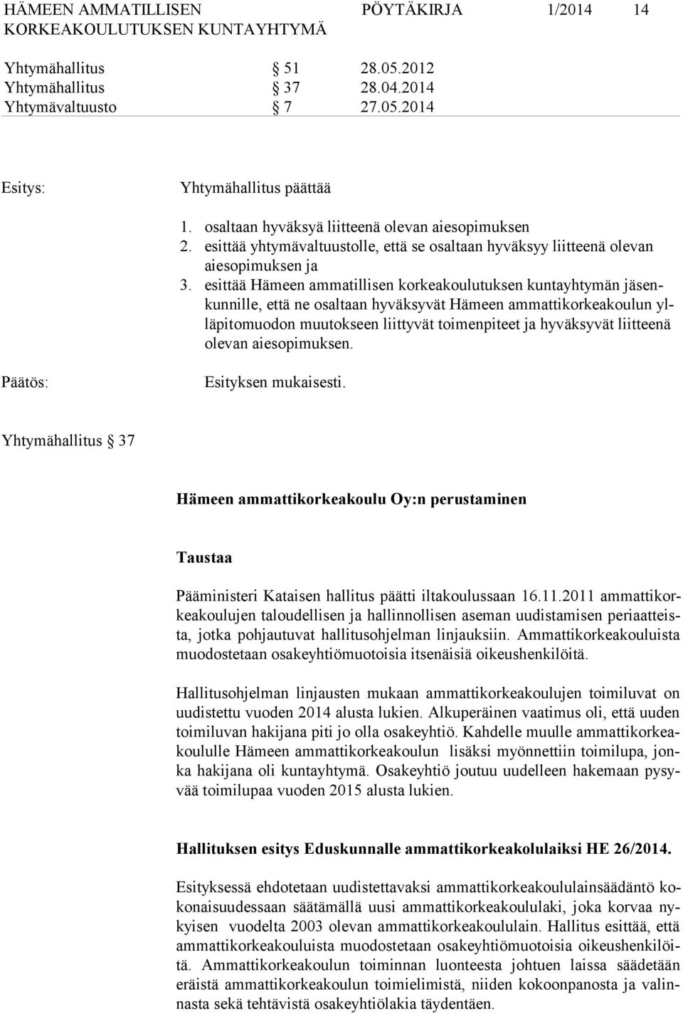 esittää Hämeen ammatillisen korkeakoulutuksen kuntayhtymän jä senkun nil le, että ne osaltaan hyväksyvät Hämeen ammattikorkeakoulun yllä pi to muo don muutokseen liittyvät toimenpiteet ja hyväksyvät