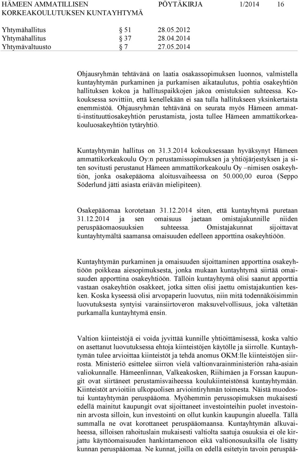 2014 Ohjausryhmän tehtävänä on laatia osakassopimuksen luonnos, valmistella kun ta yh ty män purkaminen ja purkamisen aikataulutus, pohtia osakeyhtiön hal li tuk sen kokoa ja hallituspaikkojen jakoa