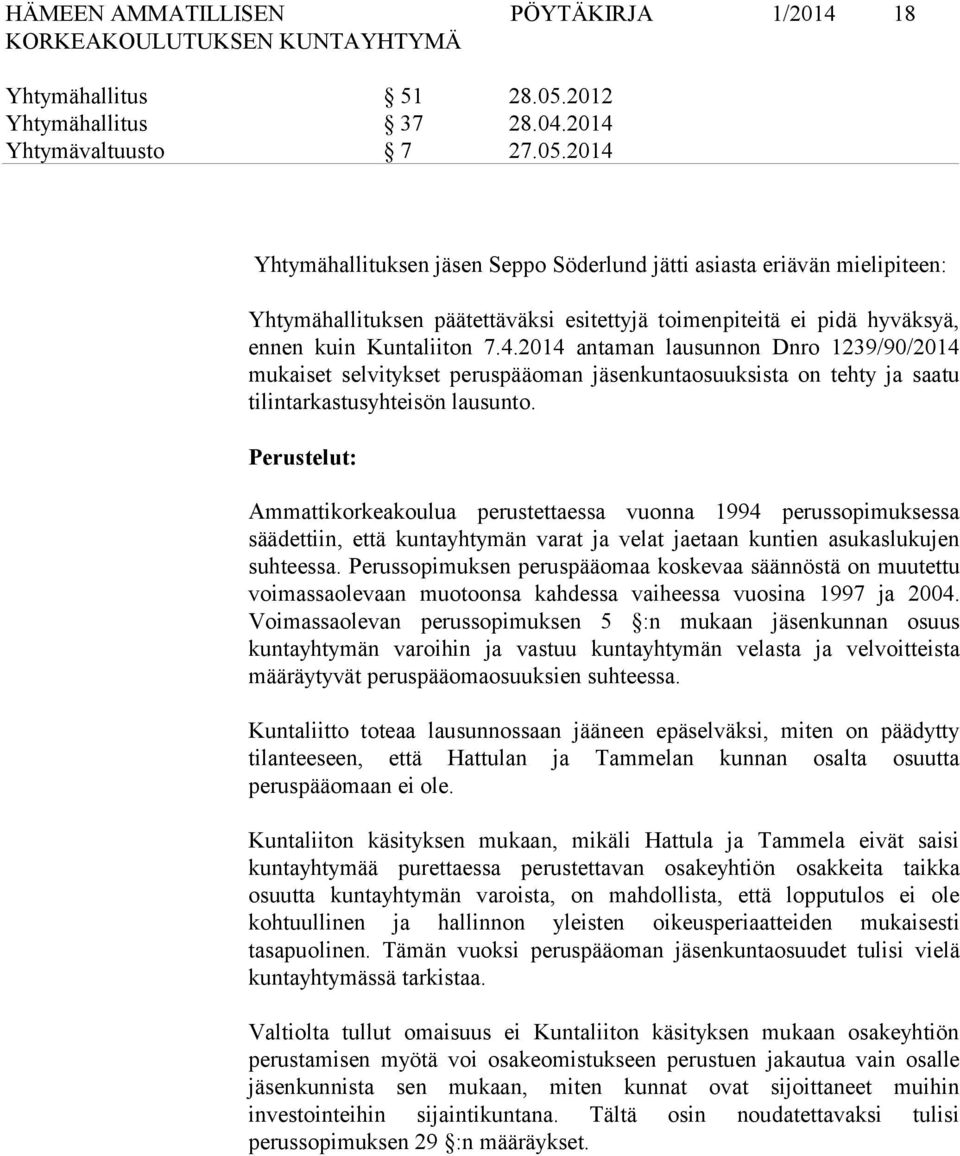 2014 Yhtymähallituksen Seppo Söderlund jätti asiasta eriävän mielipiteen: Yhtymähallituksen päätettäväksi esitettyjä toimenpiteitä ei pidä hyväksyä, ennen kuin Kuntaliiton 7.4.2014 antaman lausunnon Dnro 1239/90/2014 mukaiset selvitykset peruspääoman kuntaosuuksista on tehty ja saatu tilintarkastusyhteisön lausunto.