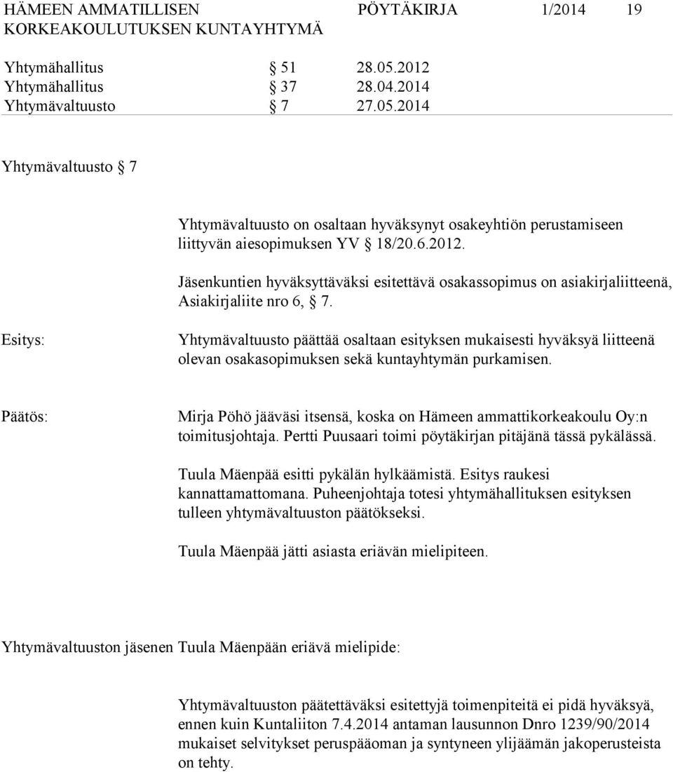 Yhtymävaltuusto päättää osaltaan esityksen mukaisesti hyväksyä liitteenä olevan osakasopimuksen sekä kuntayhtymän purkamisen.