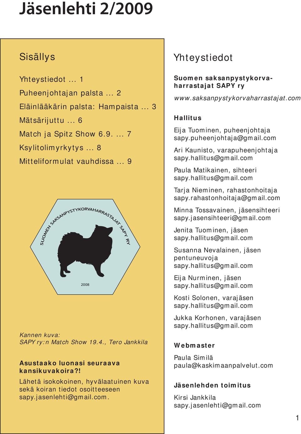 com Ari Kaunisto, varapuheenjohtaja Paula Matikainen, sihteeri Tarja Nieminen, rahastonhoitaja sapy.rahastonhoitaja@gmail.com Minna Tossavainen, jäsensihteeri sapy.jasensihteeri@gmail.