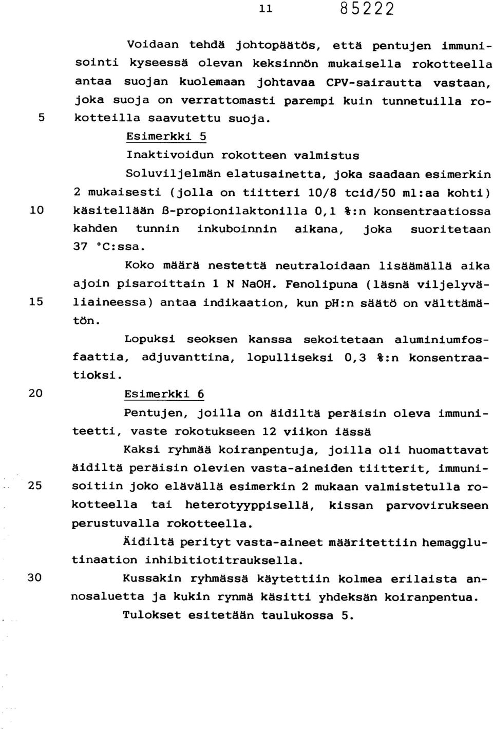 Esimerkki 5 Inaktivoidun rokotteen valmistus Soluviljelmän elatusainetta, joka saadaan esimerkin 2 mukaisesti (jolla on tiitteri 10/8 tcid/50 ml:aa kohti) 10 käsitellään 8-propionilaktonilla 0,1 %:n