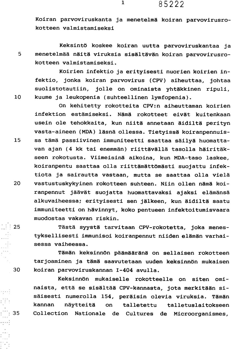 Koirien infektio ja erityisesti nuorien koirien infektio, jonka koiran parvovirus (CPV) aiheuttaa, johtaa suolistotautiin, jolle on ominaista yhtäkkinen ripuli, 10 kuume ja leukopenia (suhteellinen