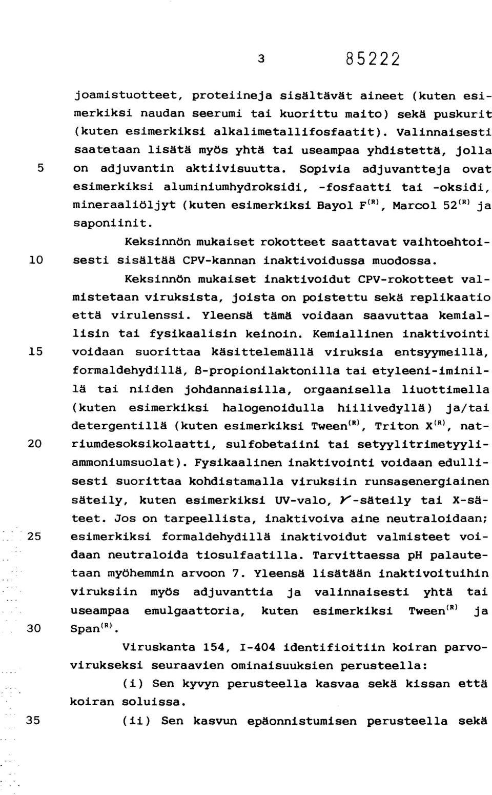 Sopivia adjuvantteja ovat esimerkiksi aluminiumhydroksidi, -fosfaatti tai -oksidi, mineraaliöljyt (kuten esimerkiksi Bayol F m, Marcol 52 m ja saponiinit.