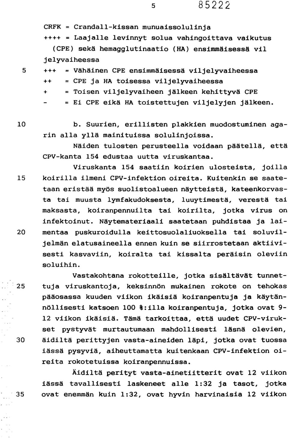 Suurien, erillisten plakkien muodostuminen agarin alla yllä mainituissa solulinjoissa. Näiden tulosten perusteella voidaan päätellä, että CPV-kanta 154 edustaa uutta viruskantaa.